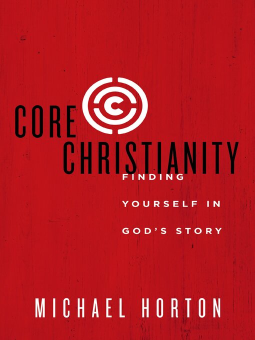 Title details for Core Christianity by Michael Horton - Available